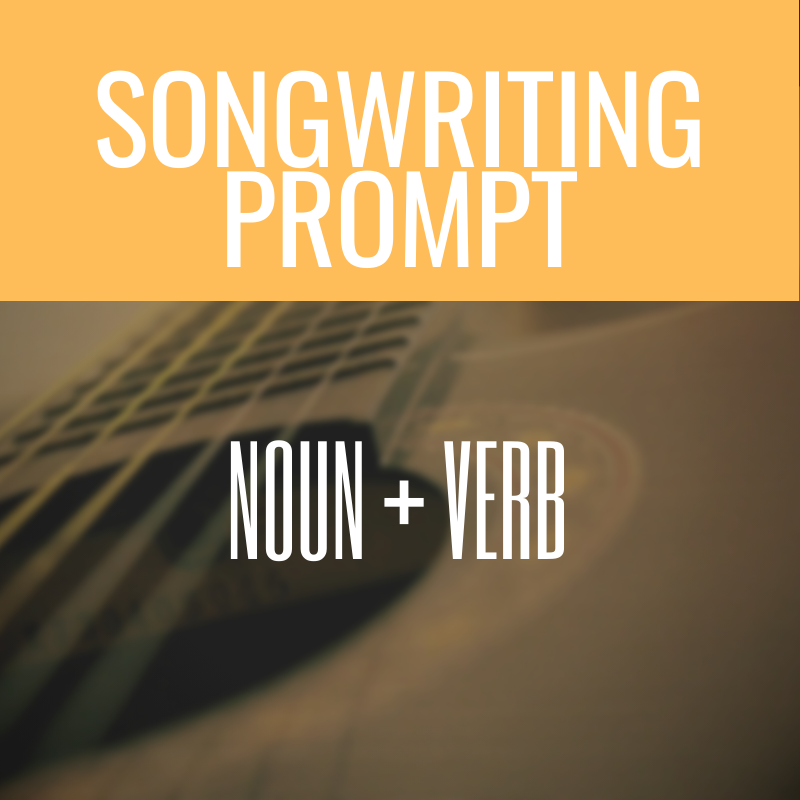 Create A Song Prompt: Noun + Verb