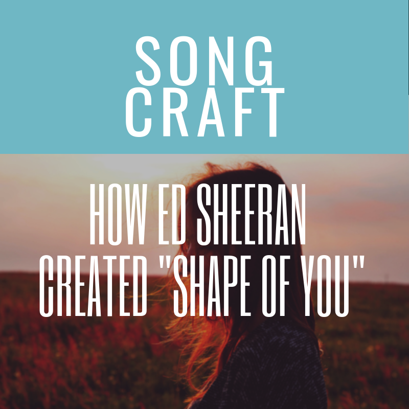 How Ed Sheeran Created “Shape Of You”